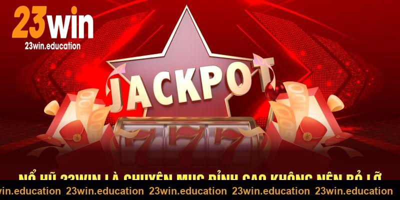 Nổ hũ 23Win là chuyên mục đỉnh cao không nên bỏ lỡ