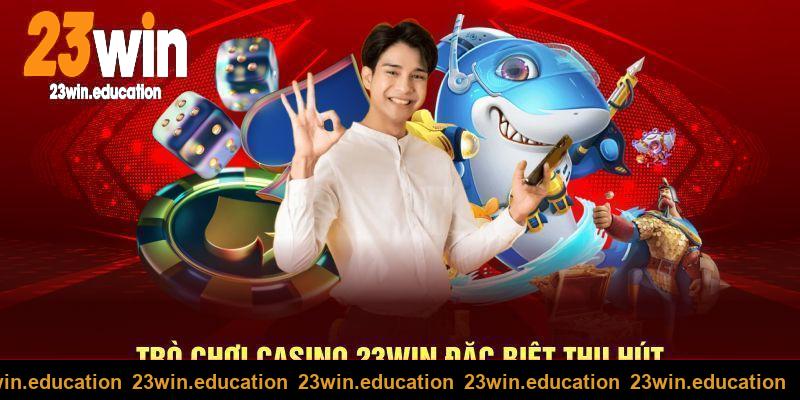 Trò chơi Casino 23WIN đặc biệt thu hút